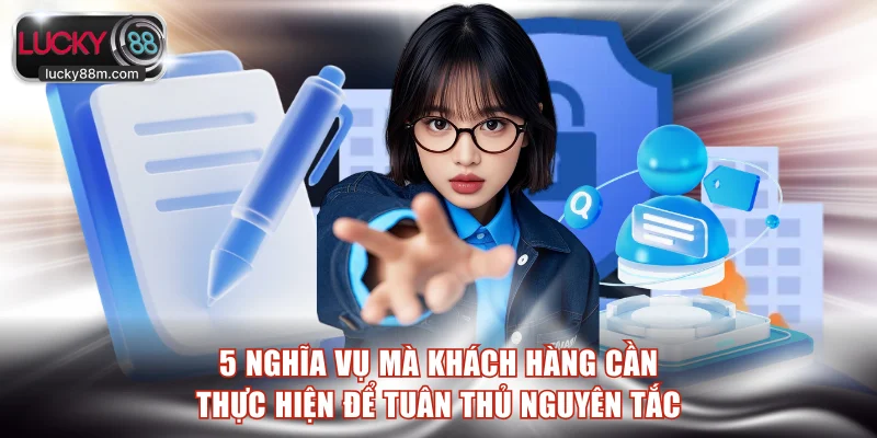 5 nghĩa vụ mà khách hàng cần thực hiện để tuân thủ nguyên tắc