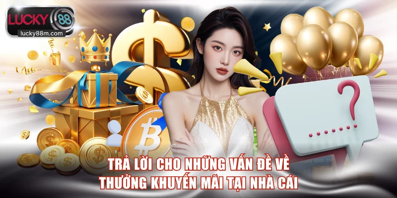 Trả lời cho những vấn đề về thưởng khuyến mãi tại nhà cái